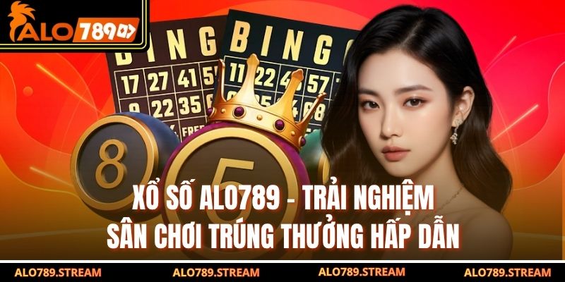 Xổ Số ALO789 – Trải Nghiệm Sân Chơi Trúng Thưởng Hấp Dẫn